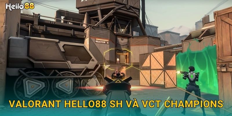 VALORANT hello88 sh và VCT Champions